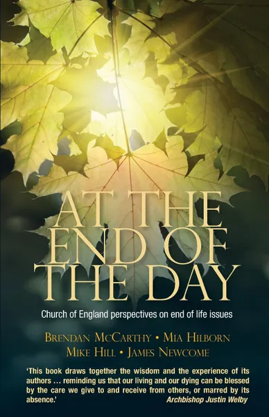 Обложка книги At the End of the Day. Church of England Perspectives on End of Life Issues, Brendan McCarthy, Mia Hilborn, Mike Newcombe