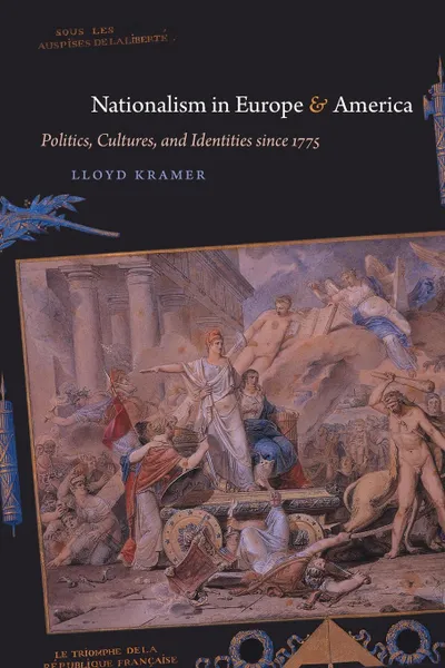 Обложка книги Nationalism in Europe and America. Politics, Cultures, and Identities since 1775, Lloyd S. Kramer