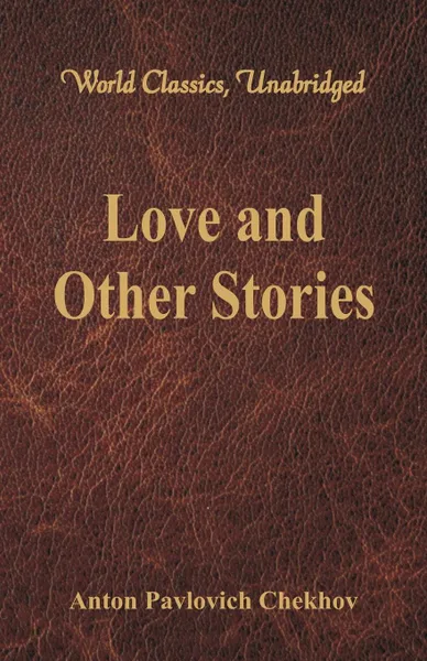 Обложка книги Love and Other Stories (World Classics, Unabridged), Anton Pavlovich Chekhov