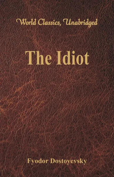 Обложка книги The Idiot (World Classics, Unabridged), Фёдор Михайлович Достоевский
