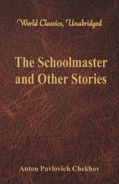 Обложка книги The Schoolmaster and Other Stories (World Classics, Unabridged), Anton Pavlovich Chekhov