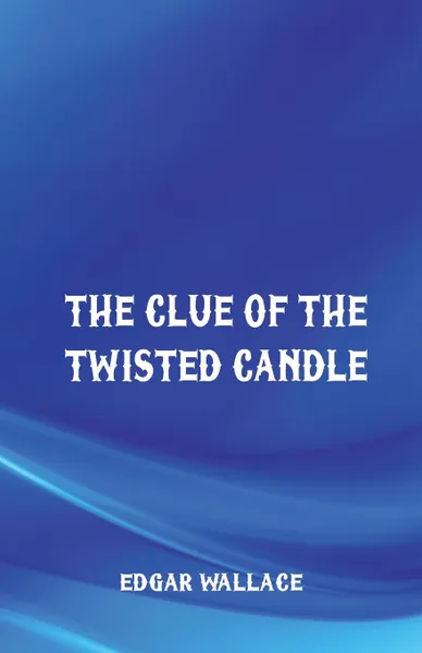 Обложка книги The Clue of the Twisted Candle, Edgar Wallace