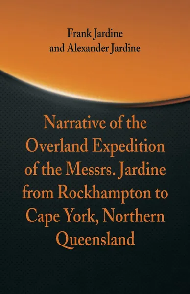 Обложка книги Narrative of the Overland Expedition of The Messrs. Jardine, Frank Jardine, Alexander Jardine