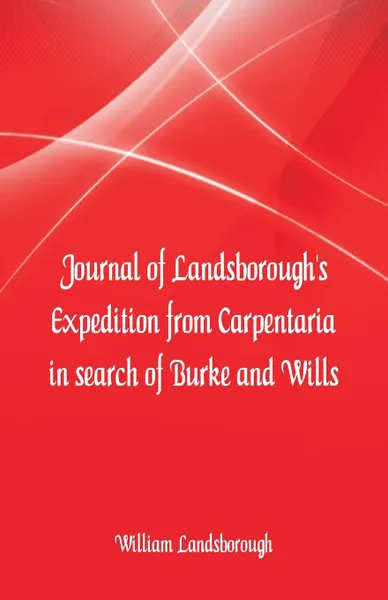 Обложка книги Journal of Landsborough's Expedition from Carpentaria In search of Burke and Wills, William Landsborough