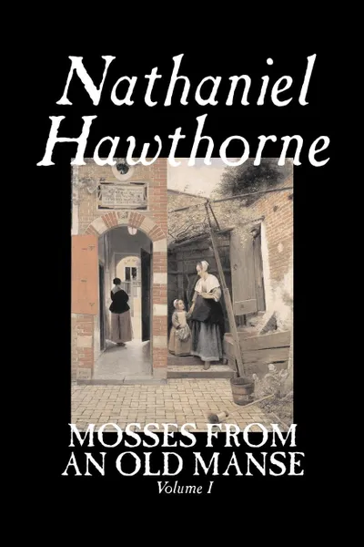 Обложка книги Mosses from an Old Manse, Volume I by Nathaniel Hawthorne, Fiction, Classics, Hawthorne Nathaniel