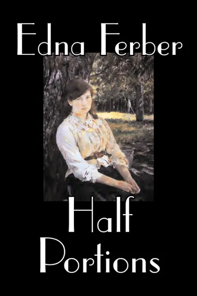 Обложка книги Half Portions by Edna Ferber, Fiction, Short Stories, Classics, Edna Ferber