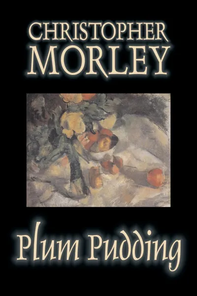 Обложка книги Plum Pudding by Christopher Morley, Fiction, Classics, Humor, Essays, Christopher Morley