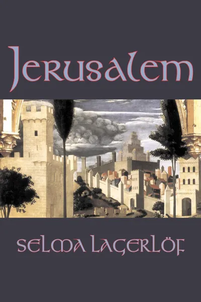 Обложка книги Jerusalem by Selma Lagerlof, Fiction, Historical, Action & Adventure, Fairy Tales, Folk Tales, Legends & Mythology, Selma Lagerlof, Velma Swanston Howard