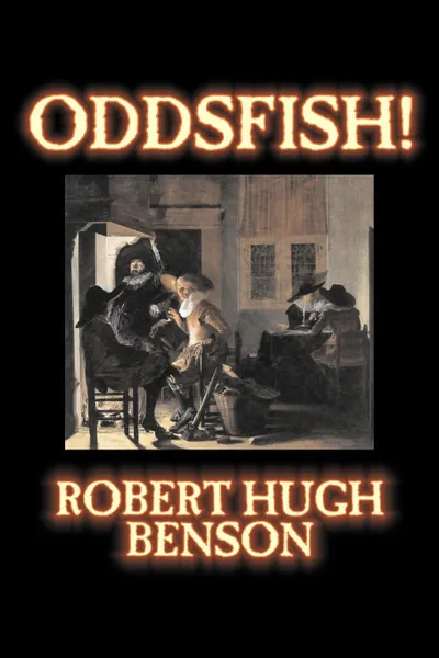 Обложка книги Oddsfish! by Robert Hugh Benson, Fiction, Fantasy, Historical, Classics, Robert Hugh Benson