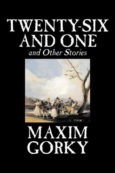 Обложка книги Twenty-Six and One and Other Stories by Maxim Gorky, Fiction, Classics, Literary, Short Stories, Maxim Gorky