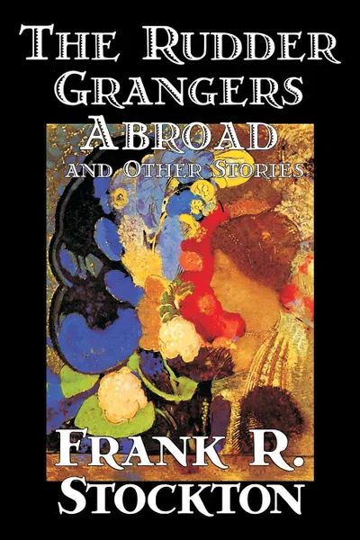 Обложка книги The Rudder Grangers Abroad and Other Stories by Frank R. Stockton, Fiction, Short Stories, Frank R. Stockton