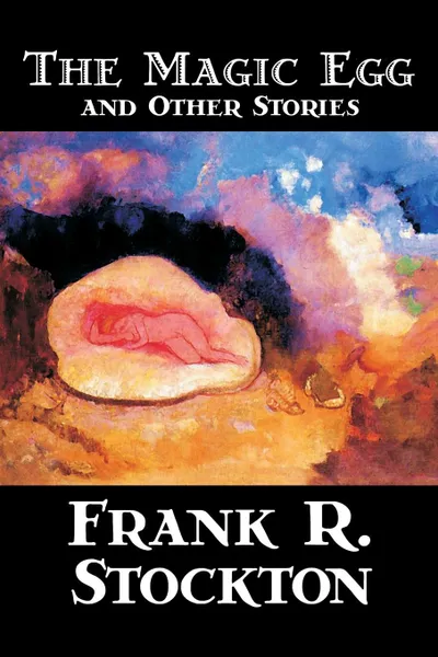 Обложка книги The Magic Egg and Other Stories by Frank R. Stockton, Fiction, Short Stories, Frank R. Stockton