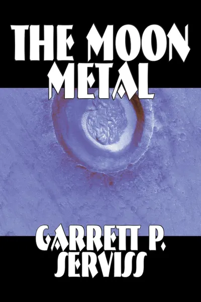 Обложка книги The Moon Metal by Garrett P. Serviss, Science Fiction, Classics, Adventure, Space Opera, Garrett P. Serviss