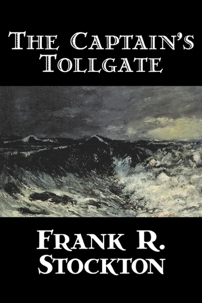 Обложка книги The Captain's Tollgate by Frank R. Stockton, Fiction, Legends, Myths, & Fables, Fantasy & Magic, Frank R. Stockton