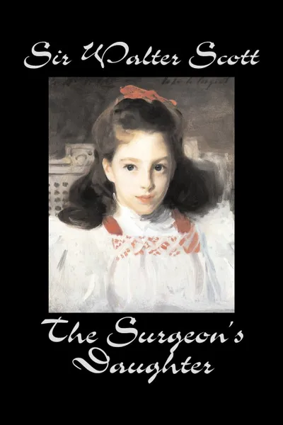 Обложка книги The Surgeon's Daughter by Sir Walter Scott, Fiction, Historical, Literary, Classics, Sir Walter Scott