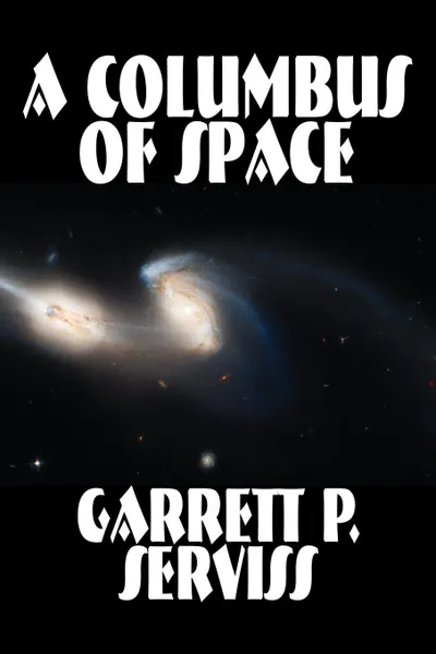 Обложка книги A Columbus of Space by Garrett P. Serviss, Science Fiction, Adventure, Space Opera, Garrett P. Serviss