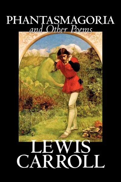 Обложка книги Phantasmagoria and Other Poems by Lewis Carroll, Poetry - English, Irish, Scottish, Welsh, Lewis Carroll