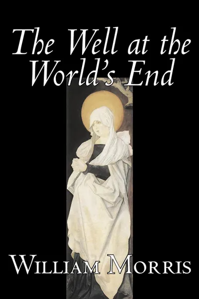 Обложка книги The Well at the World's End by Wiliam Morris, Fiction, Fantasy, Classics, Fairy Tales, Folk Tales, Legends & Mythology, William Morris