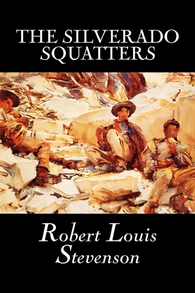 Обложка книги The Silverado Squatters by Robert Louis Stevenson, Fiction, Classics, Historical, Literary, Stevenson Robert Louis