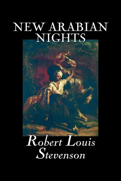 Обложка книги New Arabian Nights by Robert Louis Stevenson, Fiction, Classics, Action & Adventure, Fairy Tales, Folk Tales, Legends & Mythology, Stevenson Robert Louis