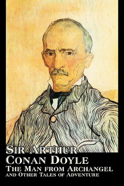 Обложка книги The Man from Archangel and Other Tales of Adventure by Arthur Conan Doyle, Fiction, Mystery & Detective, Historical, Action & Adventure, Arthur Conan Doyle