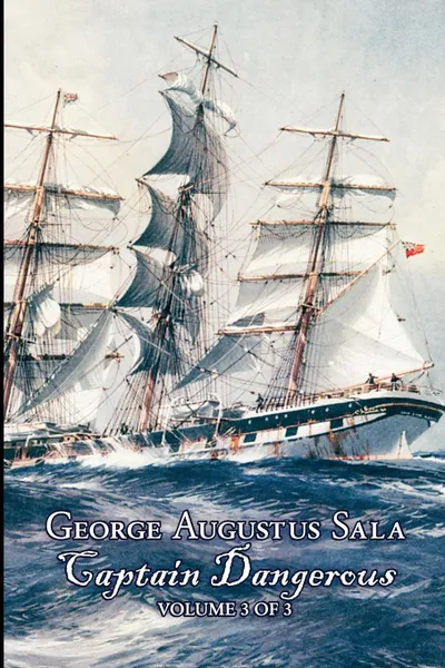 Обложка книги Captain Dangerous, Volume 3 of 3 by George Augustus Sala, Fiction, Action & Adventure, George Augustus Sala