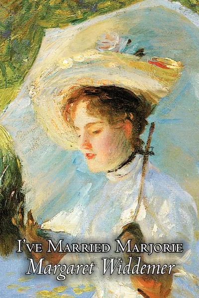 Обложка книги I've Married Marjorie by Margaret Widdemer, Fiction, Romance, Literary, Historical, Margaret Widdemer