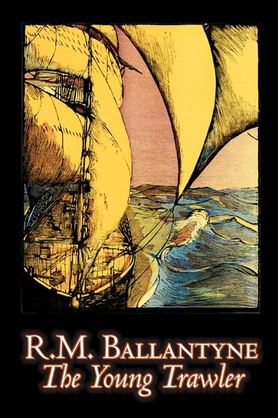 Обложка книги The Young Trawler by R.M. Ballantyne, Fiction, Action & Adventure, R. M. Ballantyne