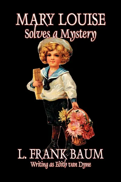 Обложка книги Mary Louise Solves a Mystery by L. Frank Baum, Juvenile Fiction, L. Frank Baum, Edith van Dyne