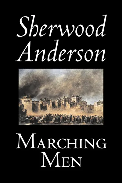 Обложка книги Marching Men by Sherwood Anderson, Fiction, Classics, Historical, Literary, Sherwood Anderson