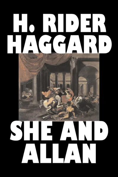 Обложка книги She and Allan by H. Rider Haggard, Fiction, Fantasy, Action & Adventure, Fairy Tales, Folk Tales, Legends & Mythology, H. Rider Haggard