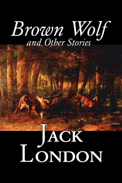 Обложка книги Brown Wolf and Other Stories by Jack London, Fiction, Action & Adventure, Classics, Short Stories, Jack London