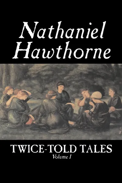 Обложка книги Twice-Told Tales, Volume I by Nathaniel Hawthorne, Fiction, Classics, Hawthorne Nathaniel