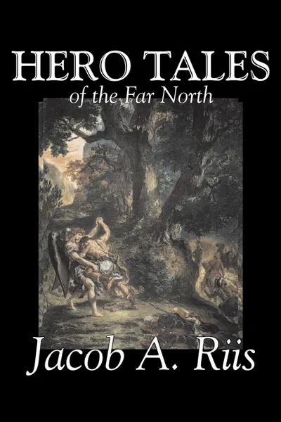 Обложка книги Hero Tales of the Far North by Jacob A. Riis, Political, Action & Adventure, Fairy Tales, Folk Tales, Legends & Mythology, Jacob A. Riis