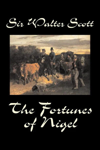 Обложка книги The Fortunes of Nigel by Sir Walter Scott, Fiction, Historical, Sir Walter Scott