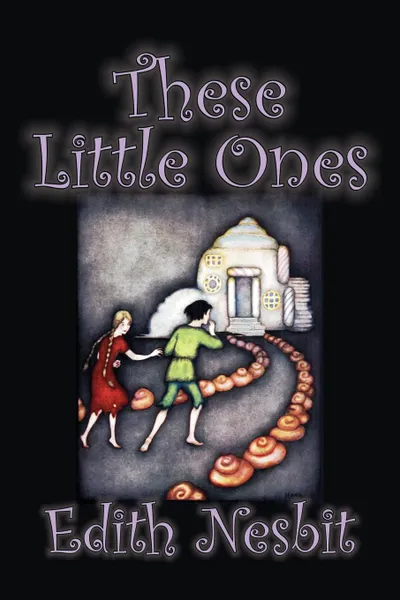 Обложка книги These Little Ones by Edith Nesbit, Fiction, Fantasy & Magic, Legends, Myths, & Fables, Edith Nesbit