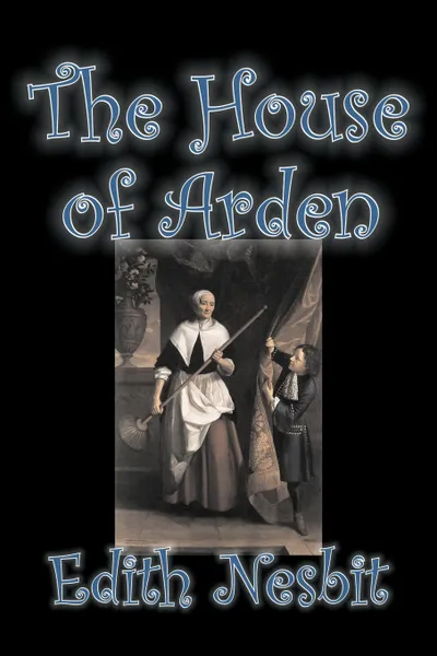 Обложка книги The House of Arden by Edith Nesbit, Fiction, Fantasy & Magic, Edith Nesbit