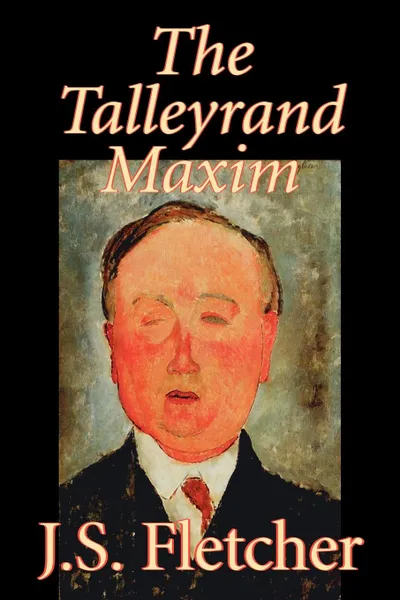 Обложка книги The Talleyrand Maxim by J. S. Fletcher, Fiction, Mystery & Detective, Historical, J. S. Fletcher