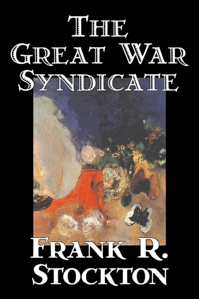 Обложка книги The Great War Syndicate by Frank R. Stockton, Fiction, Fantasy, War & Military, Frank R. Stockton