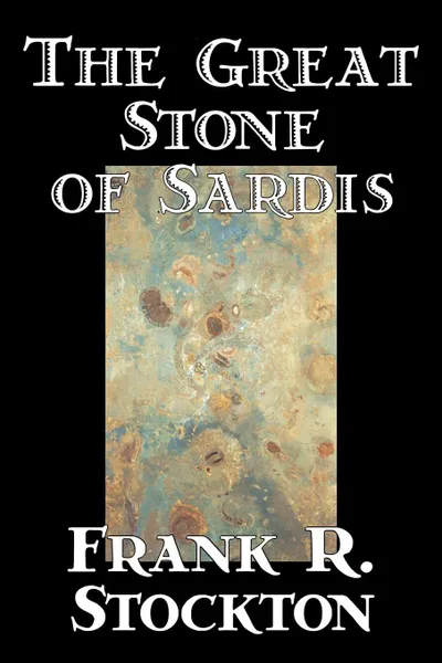 Обложка книги The Great Stone of Sardis by Frank R. Stockton, Fiction, Fantasy, Frank R. Stockton