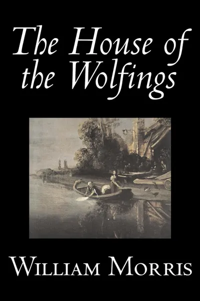 Обложка книги The House of the Wolfings by Wiliam Morris, Fiction, Fantasy, Classics, Fairy Tales, Folk Tales, Legends & Mythology, William Morris