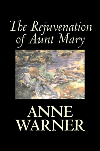 Обложка книги The Rejuvenation of Aunt Mary by Anne Warner, Fiction, Literary, Classics, Romance, Historical, Anne Warner