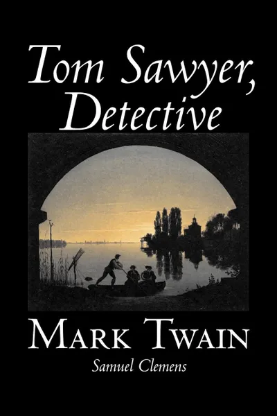 Обложка книги Tom Sawyer, Detective by Mark Twain, Fiction, Classics, Mark Twain, Samuel Clemens