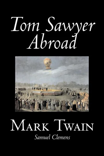 Обложка книги Tom Sawyer Abroad by Mark Twain, Fiction, Classics, Fantasy & Magic, Mark Twain, Samuel Clemens