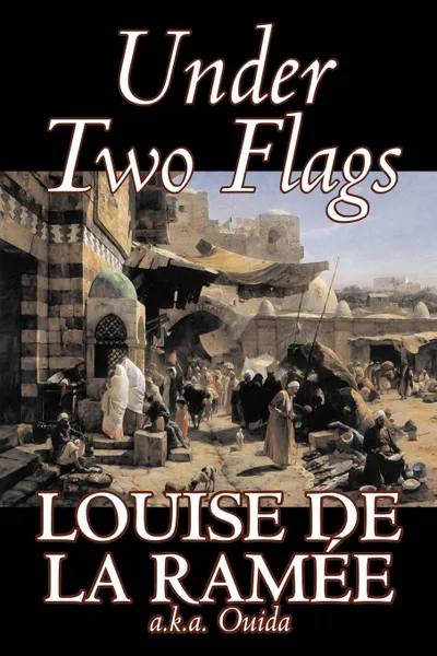 Обложка книги Under Two Flags by Louise Ouida de la Ramee, Fiction, Classics, Action & Adventure, Louise de la Ramee, Ouida