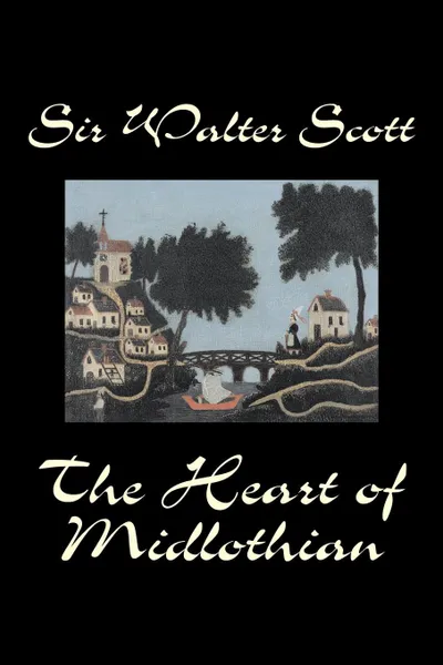 Обложка книги The Heart of Midlothian by Sir Walter Scott, Fiction, Historical, Literary, Classics, Sir Walter Scott