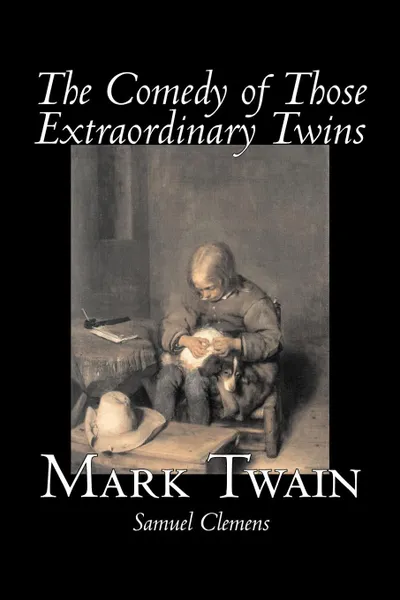 Обложка книги The Comedy of Those Extraordinary Twins by Mark Twain, Fiction, Classics, Fantasy, Mark Twain, Samuel Clemens