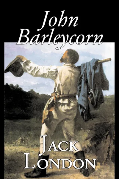 Обложка книги John Barleycorn by Jack London, Fiction, Classics, Jack London