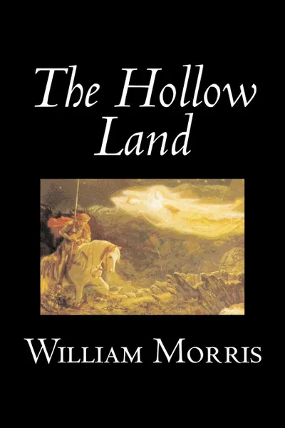 Обложка книги The Hollow Land by Wiliam Morris, Fiction, Fantasy, Classics, Fairy Tales, Folk Tales, Legends & Mythology, William Morris
