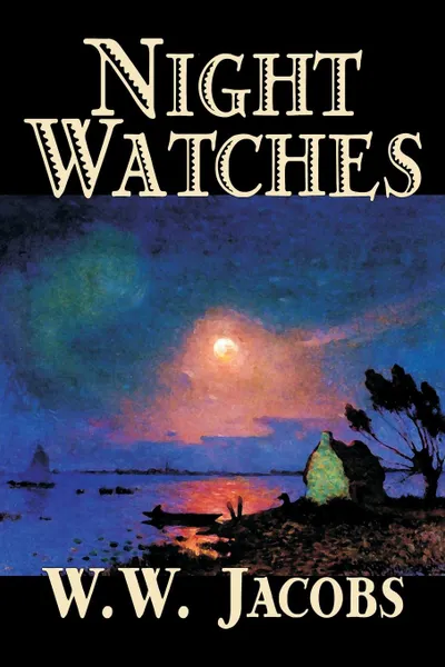 Обложка книги Night Watches by W. W. Jacobs, Fiction, Short Stories, Sea Stories, W. W. Jacobs